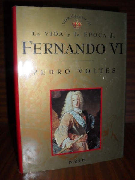 LA VIDA Y LA ÉPOCA DE FERNANDO VI. Colección Los Reyes de España nº 9
